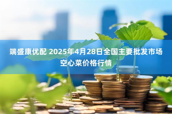 端盛康优配 2025年4月28日全国主要批发市场空心菜价格行情