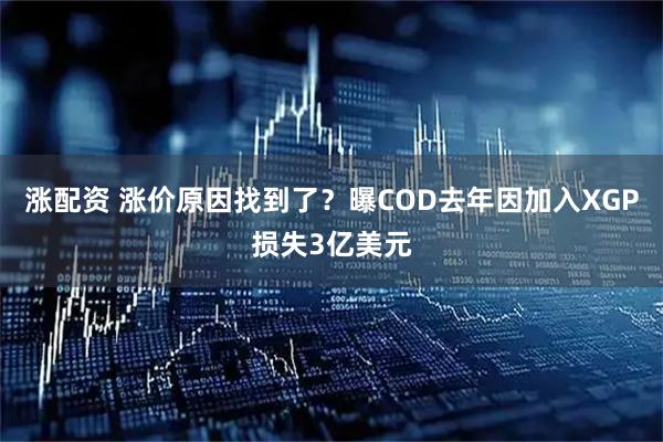 涨配资 涨价原因找到了？曝COD去年因加入XGP损失3亿美元